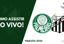 Como assistir Palmeiras x Santos ao vivo pelo Paulista 2024