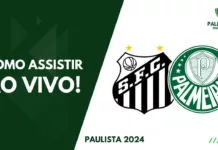 Como assistir Santos x Palmeiras pelo Paulista 2024
